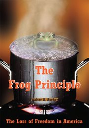 The frog principle. The Loss of Freedom in America cover image