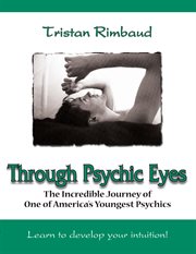 Through psychic eyes. The Incredible Journey of One of America's Youngest Psychics cover image