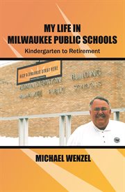 My life in Milwaukee public schools : kindergarten to retirement cover image