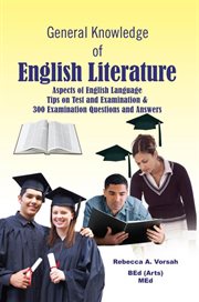 General knowledge of English literature : aspects of English language, idioms, tips on test and examination and three hundred examination questions and answers for high schools and training colleges : literary terms, figures of speech, forms of poetry, te cover image