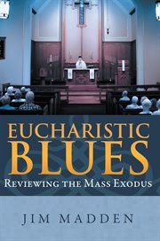Eucharistic blues : reviewing the mass exodus ; fifty year after Vatican II cover image