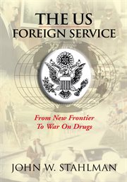 The US Foreign Service : from New Frontier* to war on drugs cover image