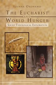 The Eucharist and world hunger : socio-theological exploration cover image