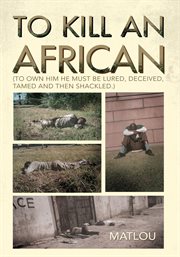 To kill an african. (To Own Him He Must Be Lured, Deceived, Tamed and Then Shackled.) cover image
