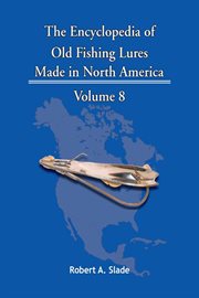 The encyclopedia of old fishing lures. Made in North America cover image