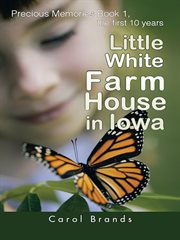 Little white farm house in Iowa : the first 10 years : a fictionalized biography of Katherine Vastenhout cover image