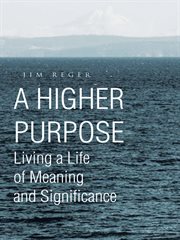 A higher purpose. Living a Life of Meaning and Significance cover image