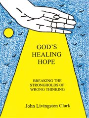 God's healing hope : breaking the strongholds of wrong thinking cover image