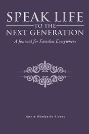 Speak life to the next generation. A Journal for Families Everywhere cover image