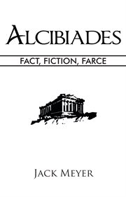 Alcibiades. Fact, Fiction, Farce cover image