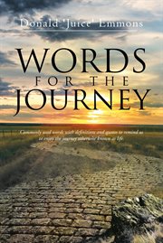 Words for the journey. Commonly Used Words with Definitions and Quotes to Remind Us to Enjoy the Journey Otherwise Known as cover image