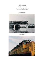 The life of a locomotive engineer : from steam to diesel cover image