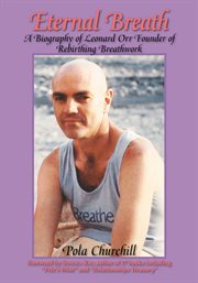 Eternal breath : a biography of Leonard Orr : founder of Rebirthing Network cover image