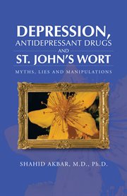 Depression, Antidepressant Drugs and St. John's Wort : Myths, Lies and Manipulations cover image