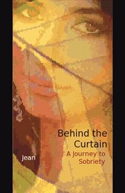Behind the curtain : a journey to sobriety cover image