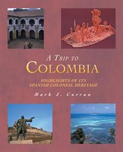 A trip to colombia. Highlights of Its Spanish Colonial Heritage cover image