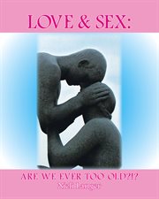 Love and sex. Are We Ever Too Old?!? cover image