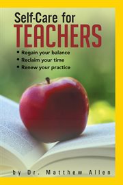 Self-care for teachers : regaining your balance, reclaiming your time, renewing your practice cover image