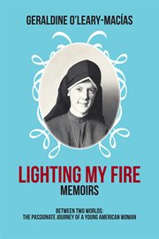 Lighting my fire. Memoirs Between Two Worlds: the Passionate Journey of a Young American Woman cover image