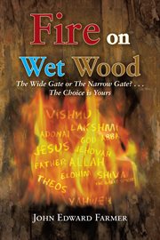 Fire on wet wood : the wide gate or the narrow gate? ... the choice is yours cover image