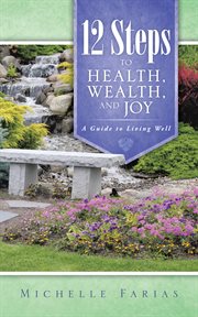 12 steps to health, wealth, and joy. A Guide to Living Well cover image
