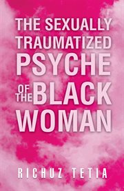 The sexually traumatized psyche of the black woman cover image