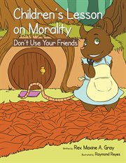 Children's lessons on morality. Don't Use Your Friends cover image