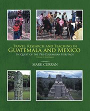 Travel, research and teaching in guatemala and mexico, volume 1. In Quest of the Pre-Columbian Heritage: Guatemala cover image
