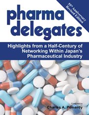 Pharma delegates. Highlights from a Half-Century of Networking Within Japan's Pharmaceutical Industry cover image