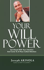 Your will power. Get Ahead with Your Intention and Come to a Place Called Attention cover image