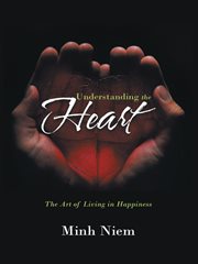 Understanding the heart : the art of living in happiness cover image
