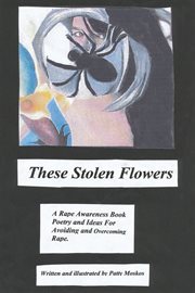 These stolen flowers. A Rape Awareness Book. Poetry and Ideas for Avoiding and Overcoming Rape cover image