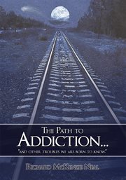 The path to addiction ... : and other troubles we are born to know cover image