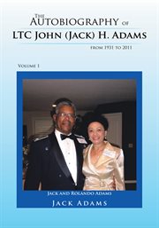 The autobiography of ltc john (jack) h. adams from 1931 to 2011, volume 1 cover image