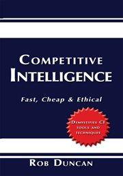 Competitive intelligence : fast, cheap & ethical : an essential guide for managers, start-ups, entrepreneurs & innovators cover image