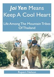 Jai yen means keep a cool heart : life among the mountain tribes of Thailand cover image