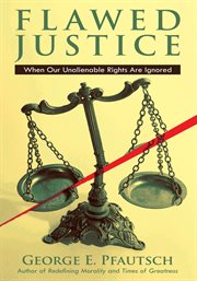Flawed justice : when our unalienable rights are ignored cover image