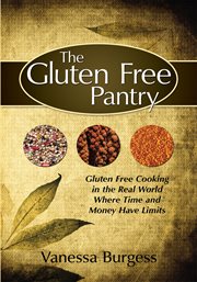 The gluten free pantry : gluten free cooking in the real world where time and money have limits cover image