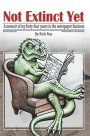Not Extinct Yet : A Memoir of My Forty-Four Years in the Newspaper Business cover image