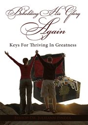Beholding his glory again. Keys for Thriving in Greatness cover image