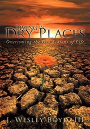 Living in dry places. Overcoming the Dry Seasons of Life cover image