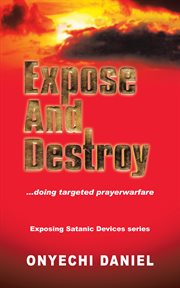 Expose and Destroy : Doing Targeted Prayer Warfare cover image