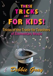 These tricks are for kids! : Tricks of the trade for teachers of elementary music! A few ideas that might make your work a little easier and definitely, a lot more fun! cover image
