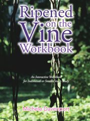 Ripened on the vine workbook. An Interactive Workbook for Individual or Small-Group Study cover image