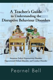A teacher's guide to understanding the disruptive behaviour disorders : attention deficit hyperactivity disorder, oppositional defiant disorder, and conduct disorder cover image