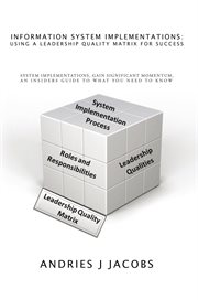 Information system implementations: using a leadership quality matrix for success. System Implementations, Gain Significant Momentum, an Insiders Guide to What You Need to Know cover image