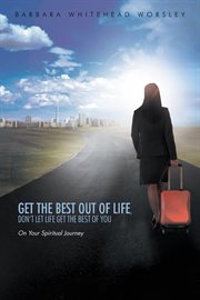 Get the best out of life, don't let life get the best of you. On Your Spiritual Journey cover image