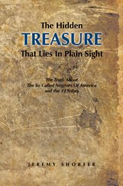 The hidden treasure that lies in plain sight : the truth about the so called negroes of America and the 12 tribes cover image
