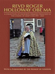 Revd Roger Holloway OBE MA : a collection of favourite sermons preached in the Chapel of Gray's Inn, 1997-2010 cover image