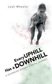 Every uphill has a downhill. A Divorced Woman's Faith Journey cover image